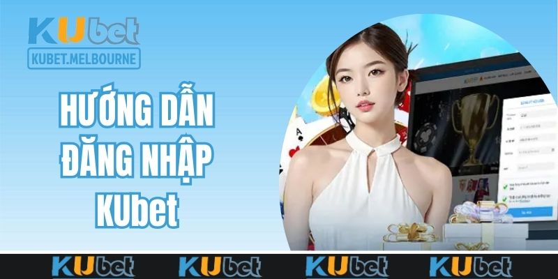 Hướng dẫn đăng nhập KUBET an toàn, nhanh chóng cho mọi BET thủ